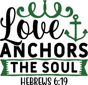 Love anchors the soul Hebrews 6:19, bible verses, scripture verses, svg files, passages, sayings, cricut designs, silhouette, embroidery, bundle, free cut files, design space, vector