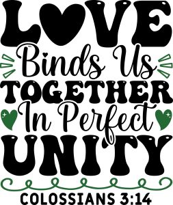 Love binds us together in perfect unity Colossians 3:14, bible verses, scripture verses, svg files, passages, sayings, cricut designs, silhouette, embroidery, bundle, free cut files, design space, vector