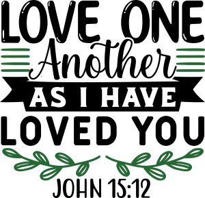 Love one another as i have loved you John 15:12, bible verses, scripture verses, svg files, passages, sayings, cricut designs, silhouette, embroidery, bundle, free cut files, design space, vector
