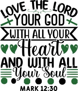 Love the lord your god with all your heart and with all your soul Mark 12:30, bible verses, scripture verses, svg files, passages, sayings, cricut designs, silhouette, embroidery, bundle, free cut files, design space, vector