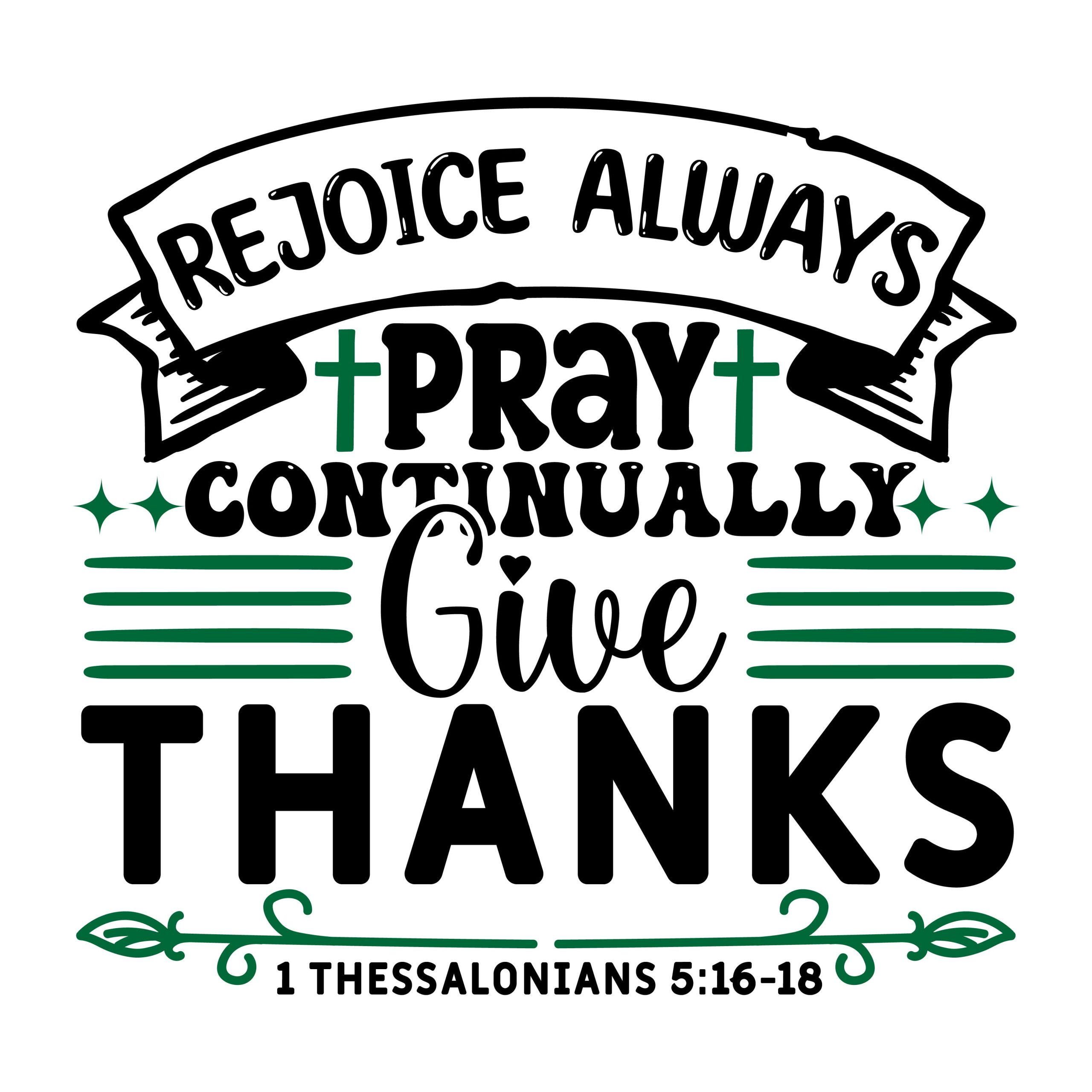 Rejoice always pray continually give thanks 1 Thessalonians 5:16-18, bible verses, scripture verses, svg files, passages, sayings, cricut designs, silhouette, embroidery, bundle, free cut files, design space, vector