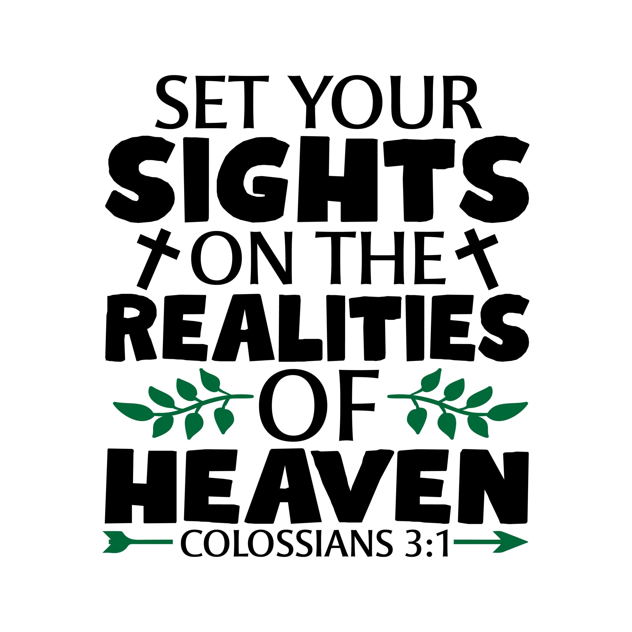 Set your sights on the realities of heaven Colossians 3:1, bible verses, scripture verses, svg files, passages, sayings, cricut designs, silhouette, embroidery, bundle, free cut files, design space, vector