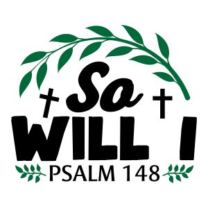 So will i psalm 148, bible verses, scripture verses, svg files, passages, sayings, cricut designs, silhouette, embroidery, bundle, free cut files, design space, vector