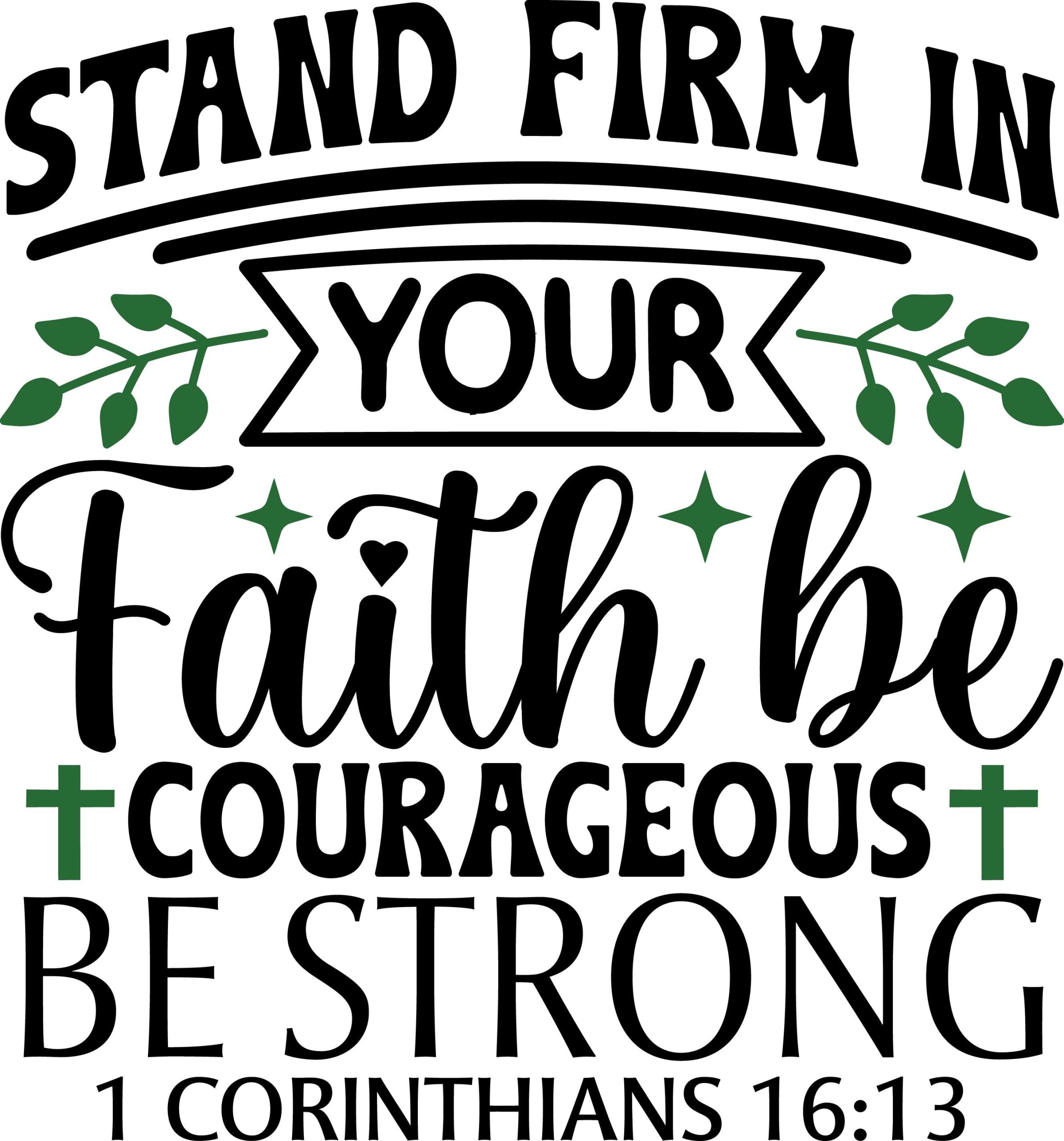 Stand firm in your faith be courageous be strong 1 Corinthians 16:11, bible verses, scripture verses, svg files, passages, sayings, cricut designs, silhouette, embroidery, bundle, free cut files, design space, vector