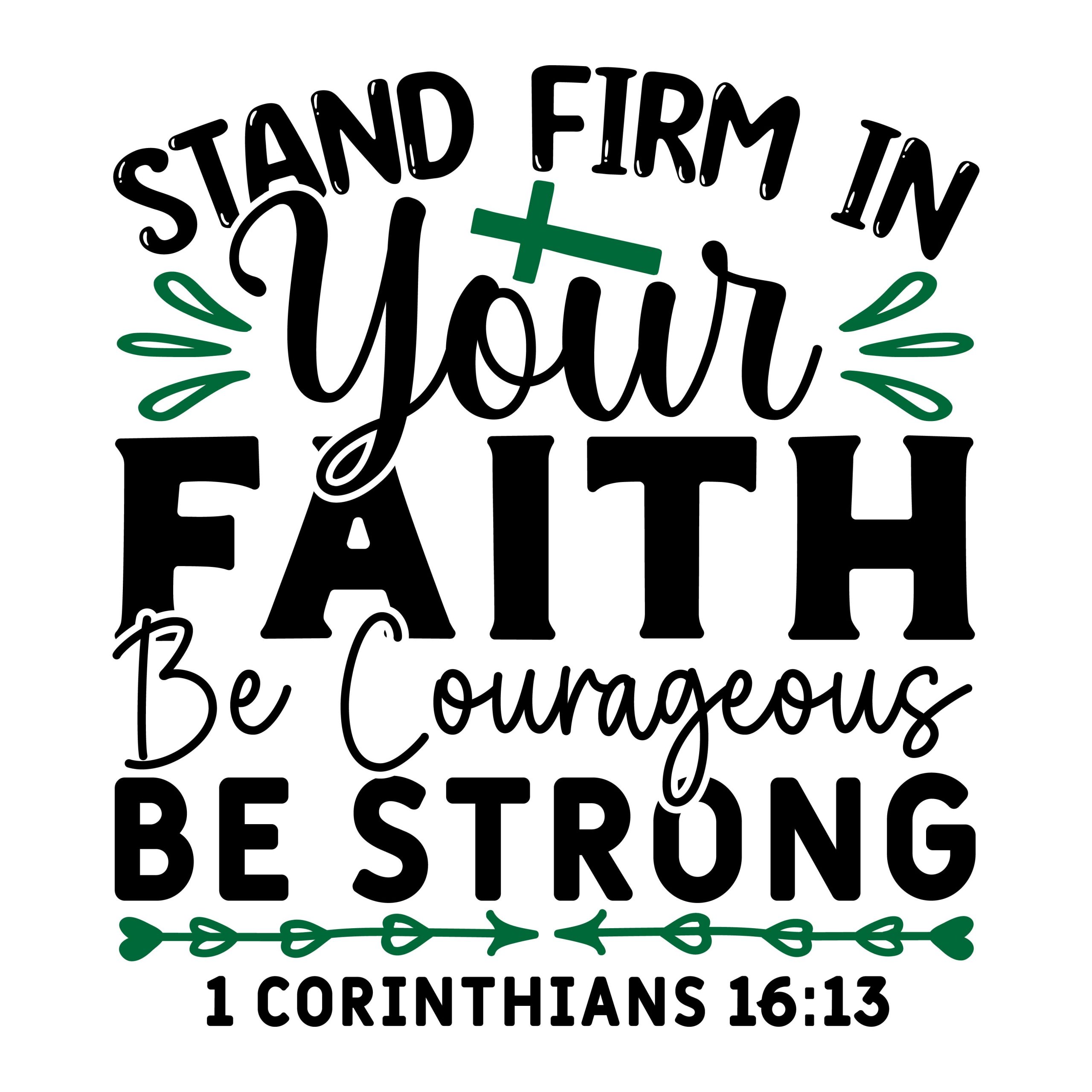 Stand firm in your faith be courageous be strong 1 Corinthians 16:11, bible verses, scripture verses, svg files, passages, sayings, cricut designs, silhouette, embroidery, bundle, free cut files, design space, vector