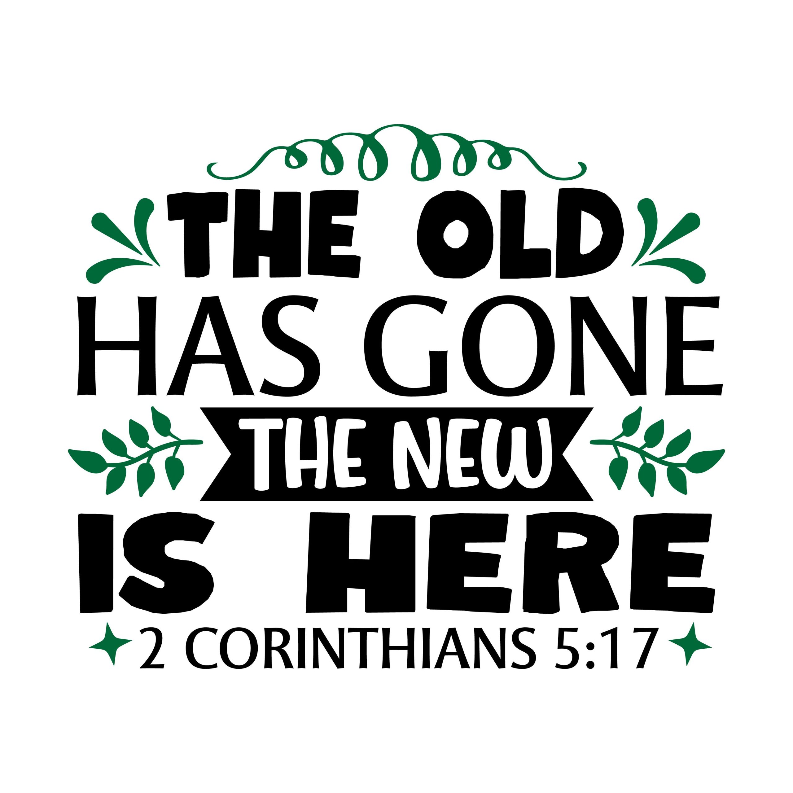 The old has gone the new is here 2 Corinthians 5:17, bible verses, scripture verses, svg files, passages, sayings, cricut designs, silhouette, embroidery, bundle, free cut files, design space, vector