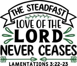 The steadfast love of the lord never ceases Lamentations 3:22-23, bible verses, scripture verses, svg files, passages, sayings, cricut designs, silhouette, embroidery, bundle, free cut files, design space, vector