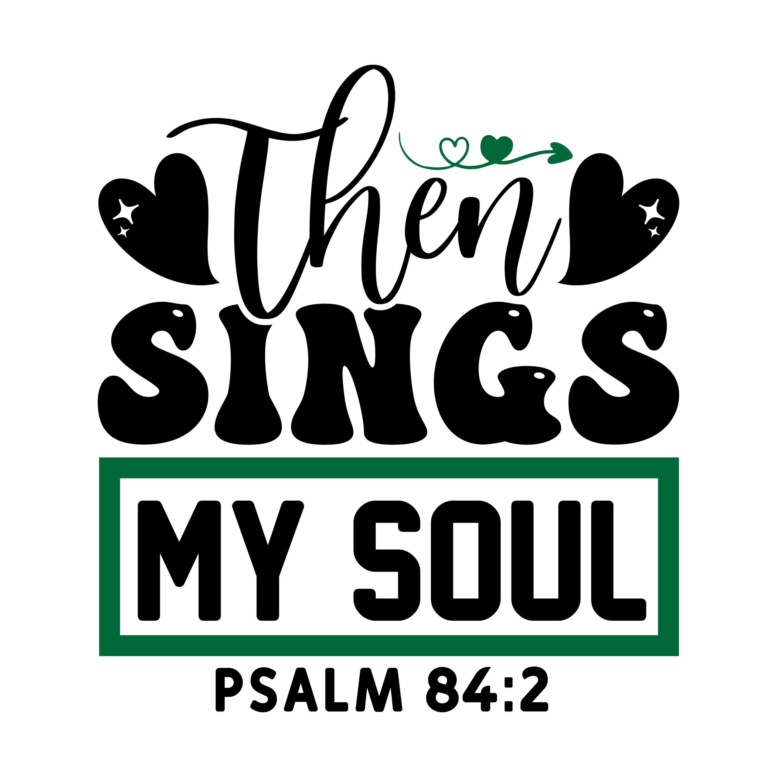 Then sings my soul psalm 84:2, bible verses, scripture verses, svg files, passages, sayings, cricut designs, silhouette, embroidery, bundle, free cut files, design space, vector