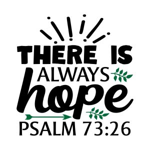 There is always hope, Psalm 73:26, bible verses, scripture verses, svg files, passages, sayings, cricut designs, silhouette, embroidery, bundle, free cut files, design space, vector