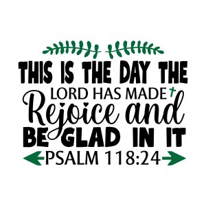 This is the day the lord has made rejoice and be glad in it, Psalm 118:24, bible verses, scripture verses, svg files, passages, sayings, cricut designs, silhouette, embroidery, bundle, free cut files, design space, vector