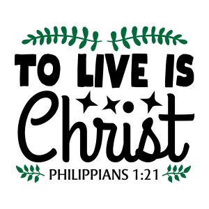 To live is christ Philippians 1:21, bible verses, scripture verses, svg files, passages, sayings, cricut designs, silhouette, embroidery, bundle, free cut files, design space, vector