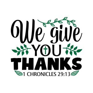 We give you thanks 1 Chronicles 29:13, bible verses, scripture verses, svg files, passages, sayings, cricut designs, silhouette, embroidery, bundle, free cut files, design space, vector