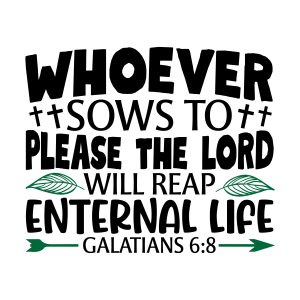 Whoever sows to please the lord will reap enternal life, Galatians 6:8, bible verses, scripture verses, svg files, passages, sayings, cricut designs, silhouette, embroidery, bundle, free cut files, design space, vector