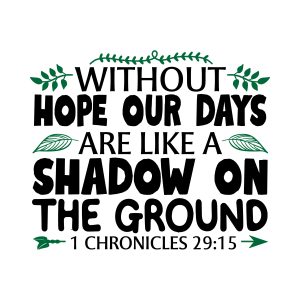 Without hope our days are like a shadow on the ground, 1 Chronicles 29:15, bible verses, scripture verses, svg files, passages, sayings, cricut designs, silhouette, embroidery, bundle, free cut files, design space, vector