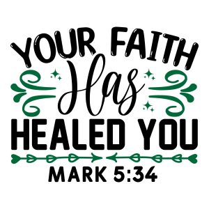 Your faith has healed you, Mark 5:34, bible verses, scripture verses, svg files, passages, sayings, cricut designs, silhouette, embroidery, bundle, free cut files, design space, vector