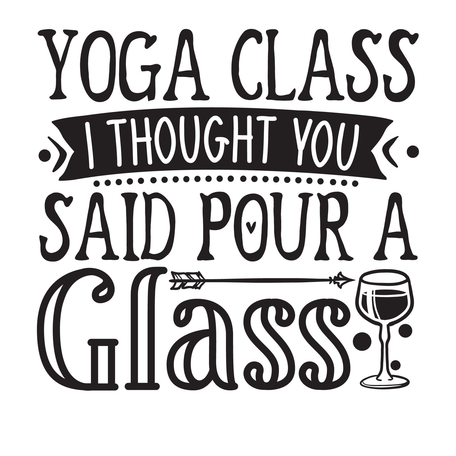 Yoga class i thought you said pour a glass, Funny Yoga svg Quotes, Yoga Sayings svg, Yoga, Cut File, Instant Download, Commercial use, Silhouette, Clip art, Lucky Clover, cricut designs, svg files, silhouette, holidays, crafts, embroidery, cut files, vector, card stock, glowforge.