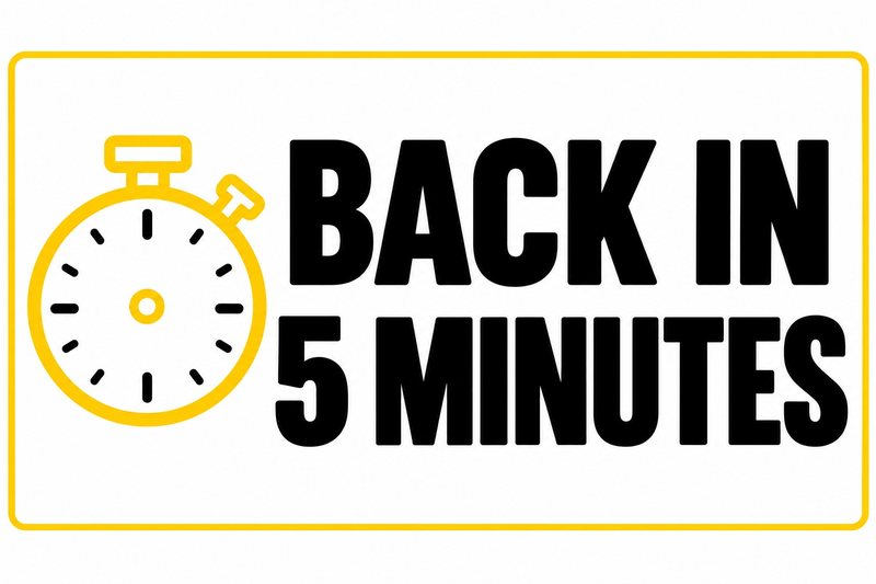 Back in 5 Minutes — free printable be right back sign